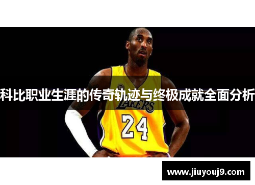 科比职业生涯的传奇轨迹与终极成就全面分析