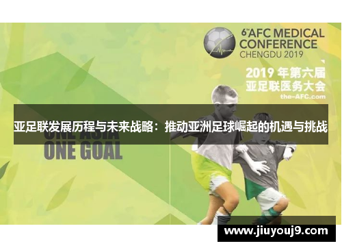 亚足联发展历程与未来战略：推动亚洲足球崛起的机遇与挑战