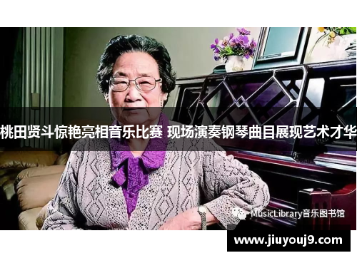 桃田贤斗惊艳亮相音乐比赛 现场演奏钢琴曲目展现艺术才华