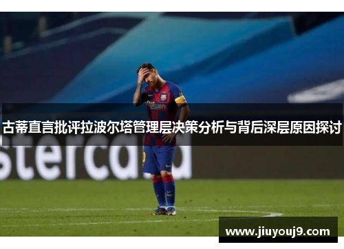 古蒂直言批评拉波尔塔管理层决策分析与背后深层原因探讨