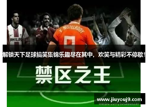 解锁天下足球搞笑集锦乐趣尽在其中,欢笑与精彩不停歇! 解锁天下足球搞笑集锦乐趣尽在其中,欢笑与精彩不停歇!