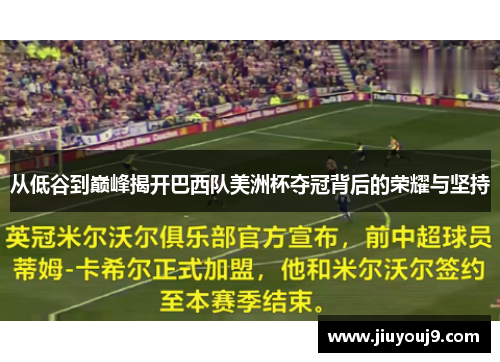 从低谷到巅峰揭开巴西队美洲杯夺冠背后的荣耀与坚持 从低谷到巅峰揭开巴西队美洲杯夺冠背后的荣耀与坚持